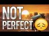 NOT GOOD ENOUGH TO BE PERFECT :(